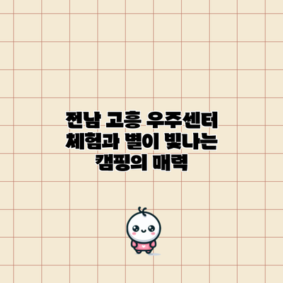 전남 고흥 우주센터 체험과 별이 빛나는 캠핑의 매력