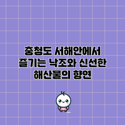 충청도 서해안에서 즐기는 낙조와 신선한 해산물의 향연