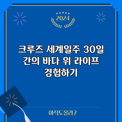 크루즈 세계일주: 30일 간의 바다 위 라이프 경험하기